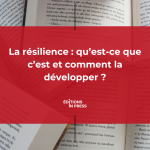 La résilience : qu’est-ce que c’est et comment la développer ?