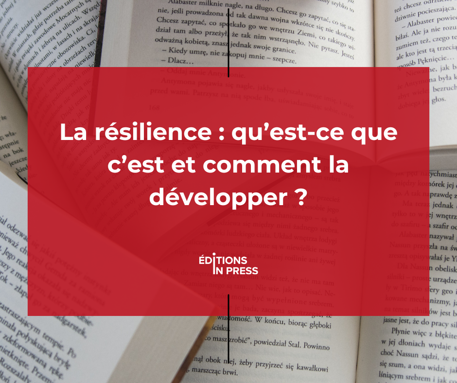 La résilience : qu’est-ce que c’est et comment la développer ?