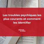 Les troubles psychiques les plus courants et comment les identifier