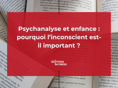 Psychanalyse et enfance : pourquoi l’inconscient est-il important ?