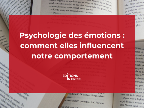 Psychologie des émotions : comment elles influencent notre comportement