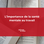 L’importance de la santé mentale au travail