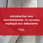 Introduction aux neurosciences : le cerveau expliqué aux débutants